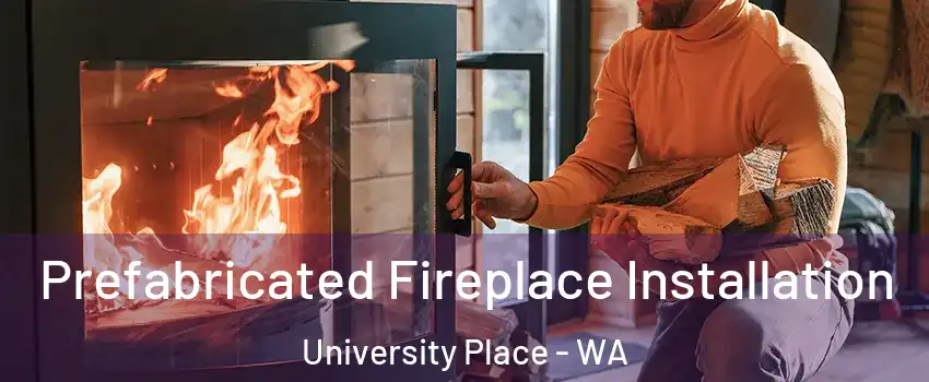  Prefabricated Fireplace Installation University Place - WA