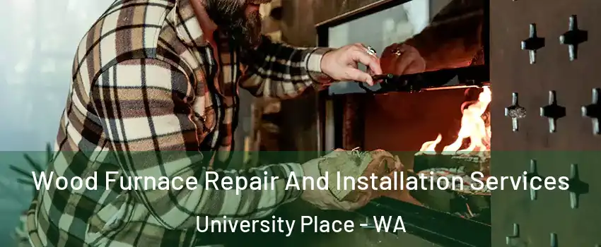  Wood Furnace Repair And Installation Services University Place - WA